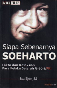 Image of Siapa Sebenarnya Soeharto : Fakta dan Kesaksian Para Pelaku Sejarah G-30-S/PKI